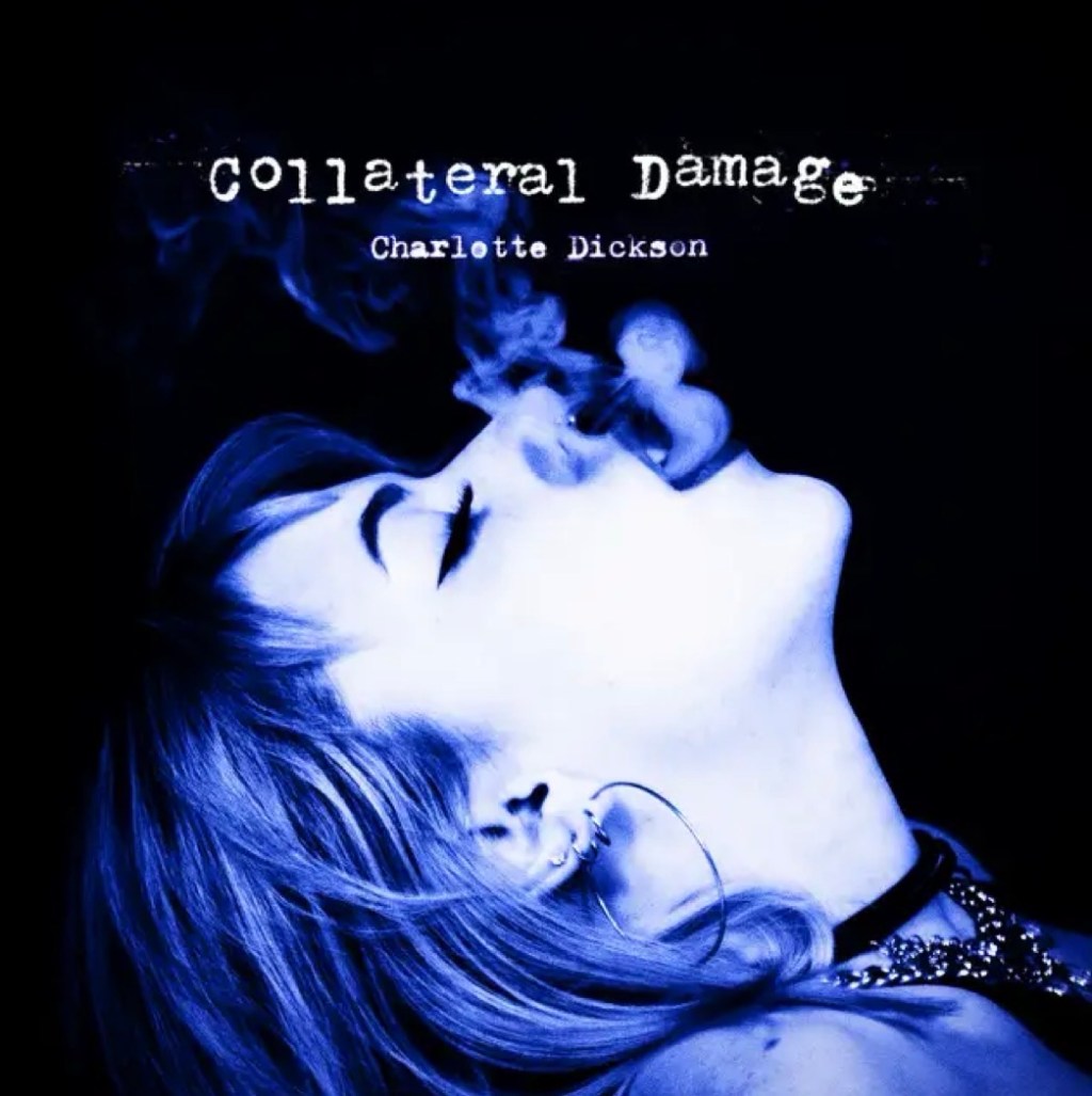 Sifting Through the Emotional Aftermath of It All, Charlotte Dickson’s Collateral Damage is an Album for All of Us